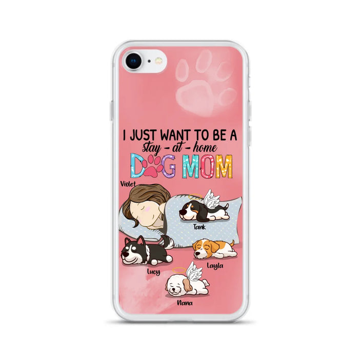 Custom Personalized Dog Mom Phone Case - Upto 4 Dogs - Best Gift For Dog Lover - I Just Want To Be A Stay At Home Dog Mom - Case For iPhone And Samsung