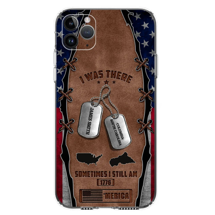 Custom Personalized Veteran Phone Case - Gift Idea For Father/ Veteran/ Independence Day - I Was There Sometimes I Still Am - Case For iPhone And Samsung