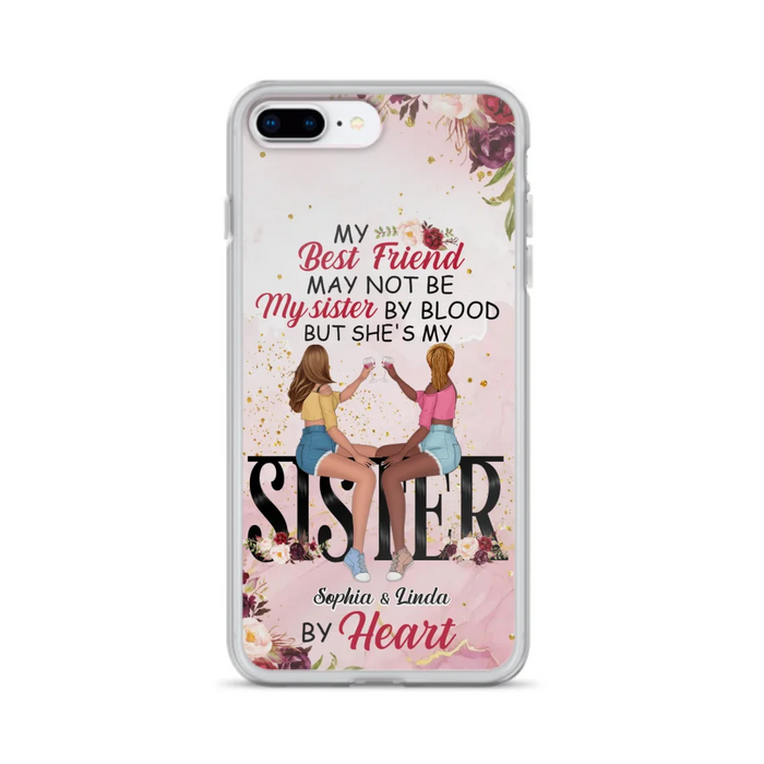 Custom Personalized Besties Phone Case - Gifts Idea For Best Friends - My Best Friend May Not Be My Sisters By Blood But She's My Sister By Heart - Cases For iPhone & Samsung