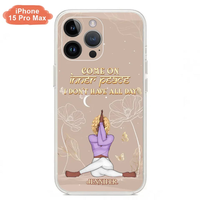 Custom Personalized Yoga Girl Phone Case - Gift Idea For Yoga Lovers - Come On Inner Peace I Don't Have All Day - Case For iPhone & Samsung