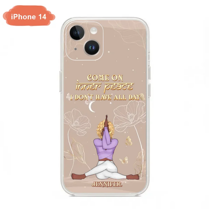 Custom Personalized Yoga Girl Phone Case - Gift Idea For Yoga Lovers - Come On Inner Peace I Don't Have All Day - Case For iPhone & Samsung