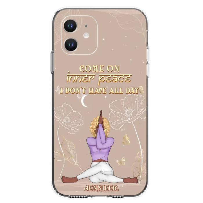 Custom Personalized Yoga Girl Phone Case - Gift Idea For Yoga Lovers - Come On Inner Peace I Don't Have All Day - Case For iPhone & Samsung