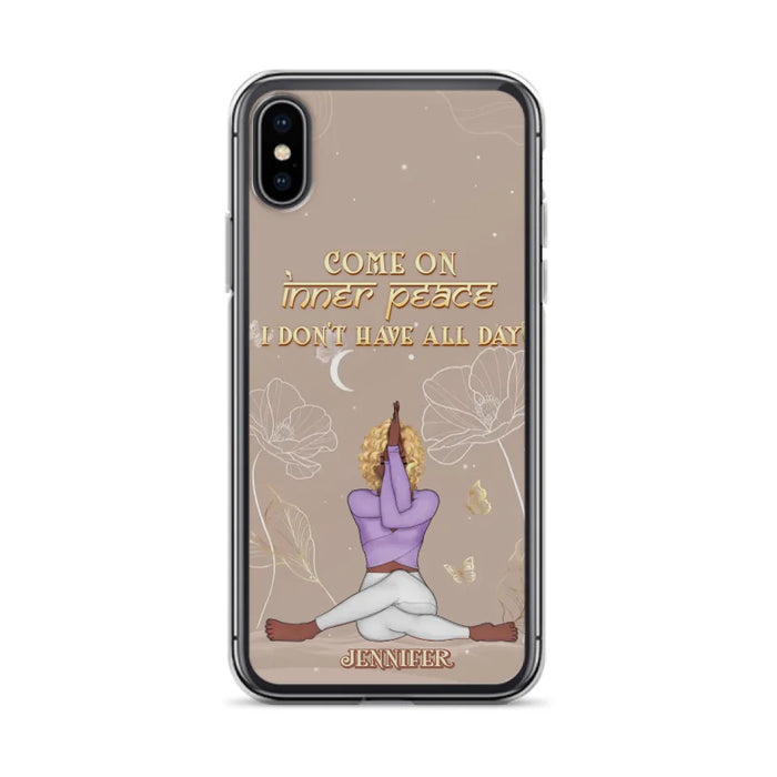 Custom Personalized Yoga Girl Phone Case - Gift Idea For Yoga Lovers - Come On Inner Peace I Don't Have All Day - Case For iPhone & Samsung