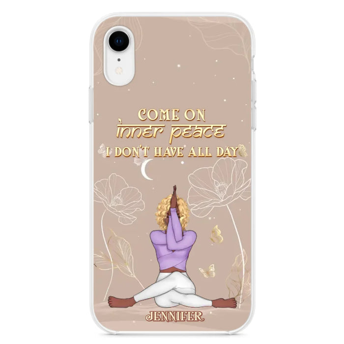 Custom Personalized Yoga Girl Phone Case - Gift Idea For Yoga Lovers - Come On Inner Peace I Don't Have All Day - Case For iPhone & Samsung