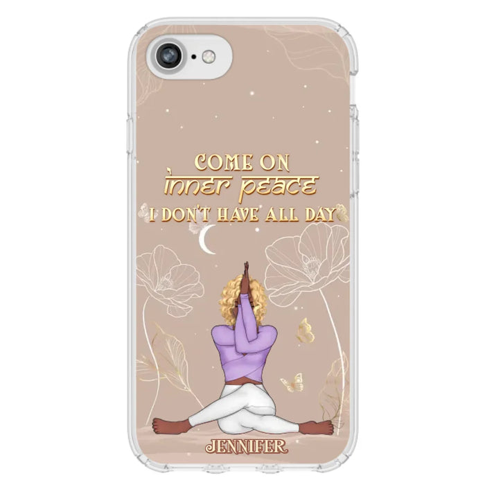 Custom Personalized Yoga Girl Phone Case - Gift Idea For Yoga Lovers - Come On Inner Peace I Don't Have All Day - Case For iPhone & Samsung