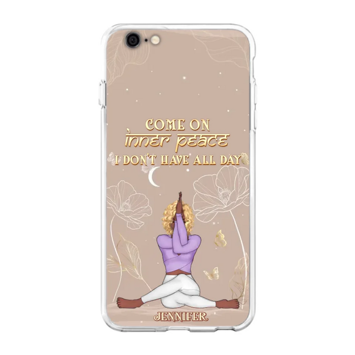 Custom Personalized Yoga Girl Phone Case - Gift Idea For Yoga Lovers - Come On Inner Peace I Don't Have All Day - Case For iPhone & Samsung