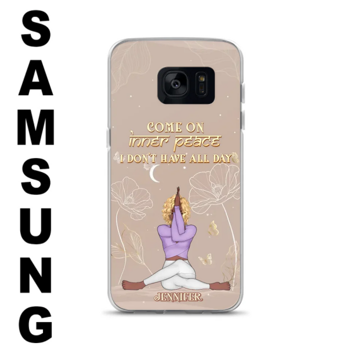 Custom Personalized Yoga Girl Phone Case - Gift Idea For Yoga Lovers - Come On Inner Peace I Don't Have All Day - Case For iPhone & Samsung