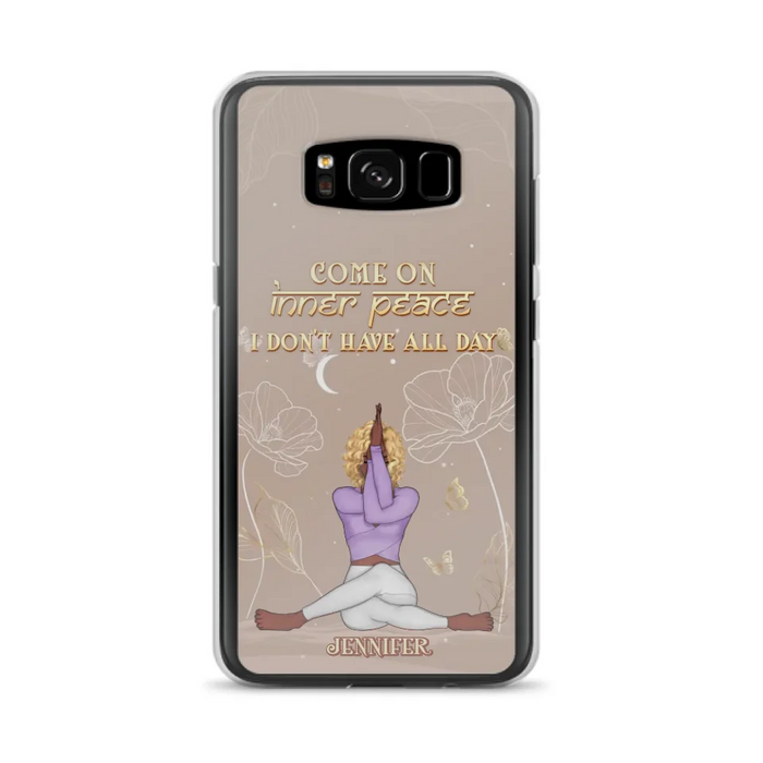 Custom Personalized Yoga Girl Phone Case - Gift Idea For Yoga Lovers - Come On Inner Peace I Don't Have All Day - Case For iPhone & Samsung