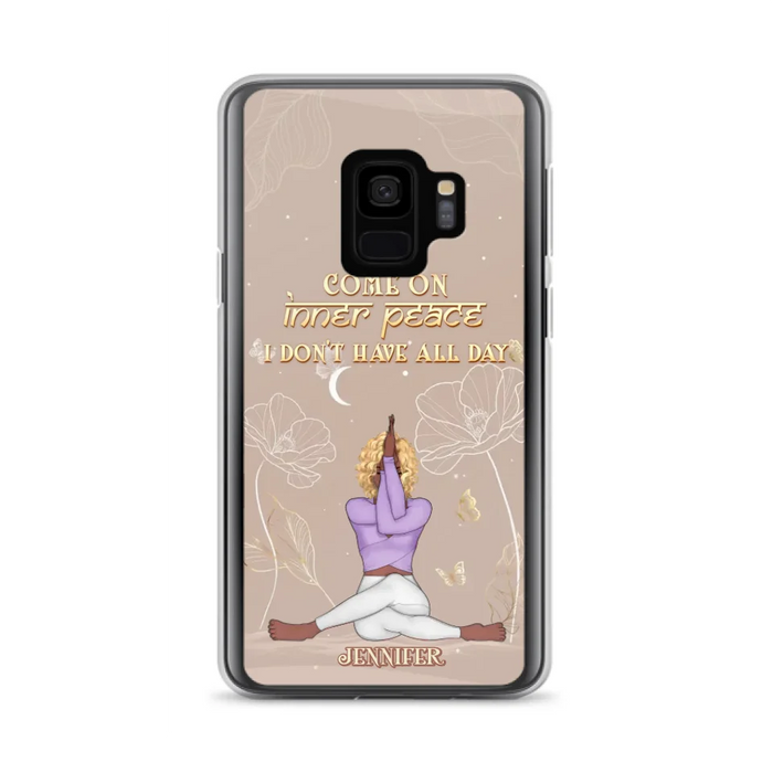 Custom Personalized Yoga Girl Phone Case - Gift Idea For Yoga Lovers - Come On Inner Peace I Don't Have All Day - Case For iPhone & Samsung