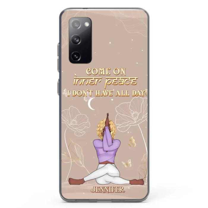 Custom Personalized Yoga Girl Phone Case - Gift Idea For Yoga Lovers - Come On Inner Peace I Don't Have All Day - Case For iPhone & Samsung