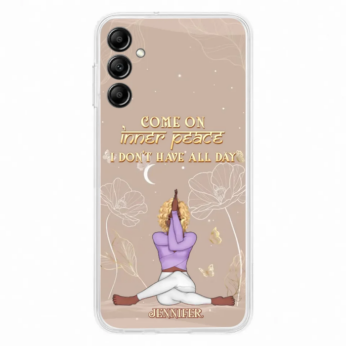 Custom Personalized Yoga Girl Phone Case - Gift Idea For Yoga Lovers - Come On Inner Peace I Don't Have All Day - Case For iPhone & Samsung