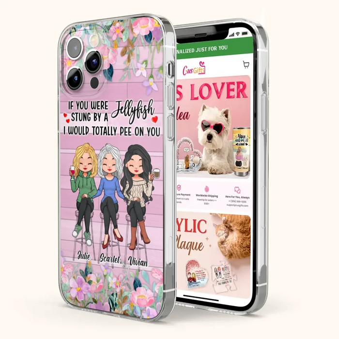 Custom Personalized Besties Phone Case - Upto 3 Girls - Gift Idea For Friends/ Besties/ Sisters - If You Were Stung By A Jellyfish I Would Totally Pee On You  - Case for iPhone/Samsung