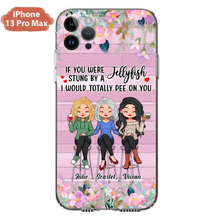 Custom Personalized Besties Phone Case - Upto 3 Girls - Gift Idea For Friends/ Besties/ Sisters - If You Were Stung By A Jellyfish I Would Totally Pee On You  - Case for iPhone/Samsung