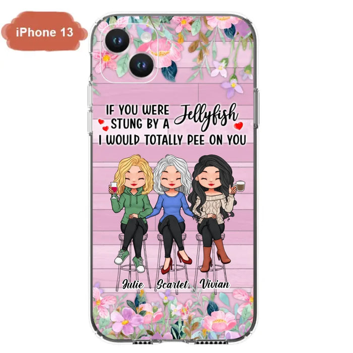 Custom Personalized Besties Phone Case - Upto 3 Girls - Gift Idea For Friends/ Besties/ Sisters - If You Were Stung By A Jellyfish I Would Totally Pee On You  - Case for iPhone/Samsung