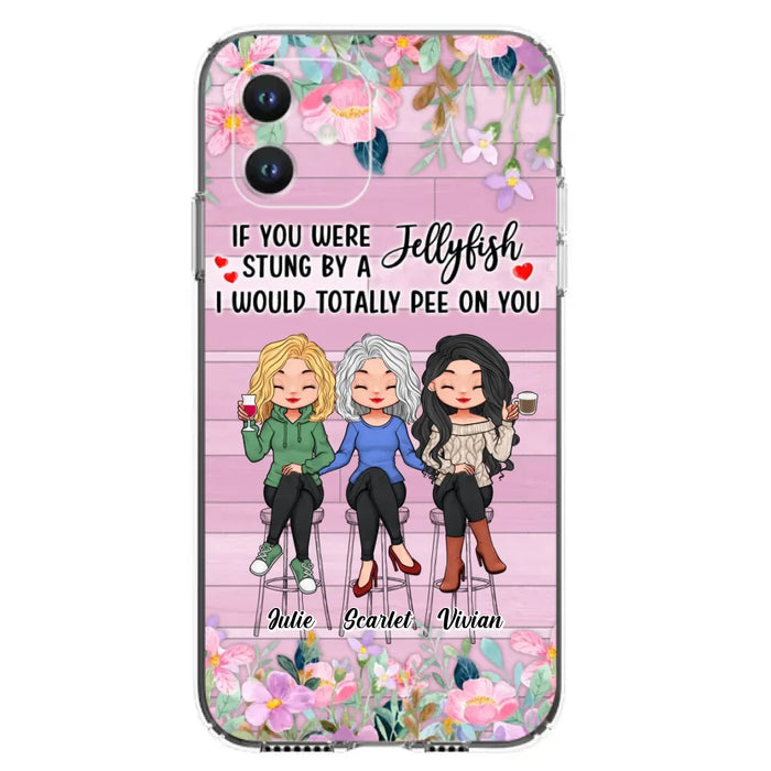 Custom Personalized Besties Phone Case - Upto 3 Girls - Gift Idea For Friends/ Besties/ Sisters - If You Were Stung By A Jellyfish I Would Totally Pee On You  - Case for iPhone/Samsung