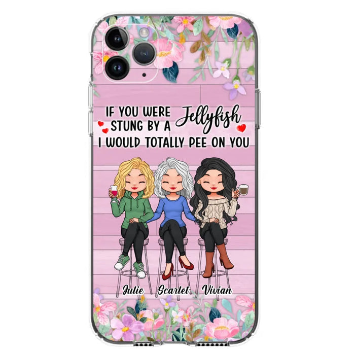 Custom Personalized Besties Phone Case - Upto 3 Girls - Gift Idea For Friends/ Besties/ Sisters - If You Were Stung By A Jellyfish I Would Totally Pee On You  - Case for iPhone/Samsung