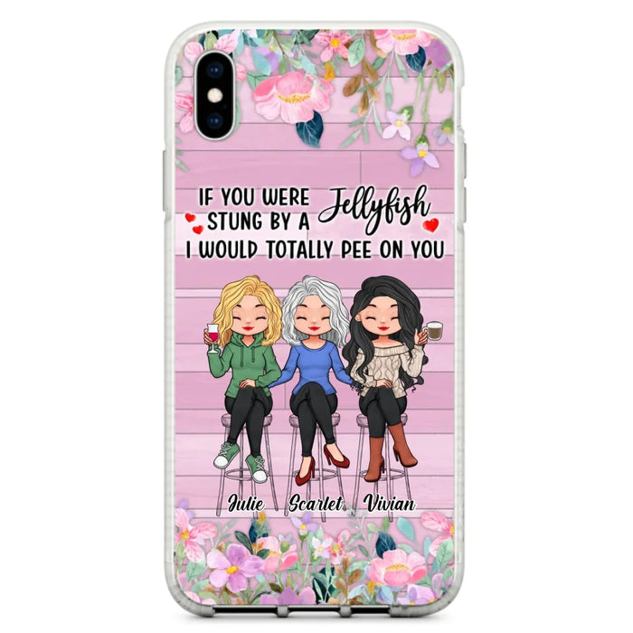 Custom Personalized Besties Phone Case - Upto 3 Girls - Gift Idea For Friends/ Besties/ Sisters - If You Were Stung By A Jellyfish I Would Totally Pee On You  - Case for iPhone/Samsung