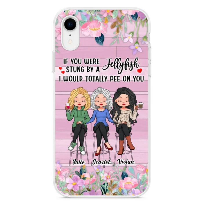 Custom Personalized Besties Phone Case - Upto 3 Girls - Gift Idea For Friends/ Besties/ Sisters - If You Were Stung By A Jellyfish I Would Totally Pee On You  - Case for iPhone/Samsung