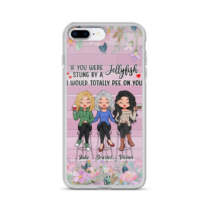 Custom Personalized Besties Phone Case - Upto 3 Girls - Gift Idea For Friends/ Besties/ Sisters - If You Were Stung By A Jellyfish I Would Totally Pee On You  - Case for iPhone/Samsung