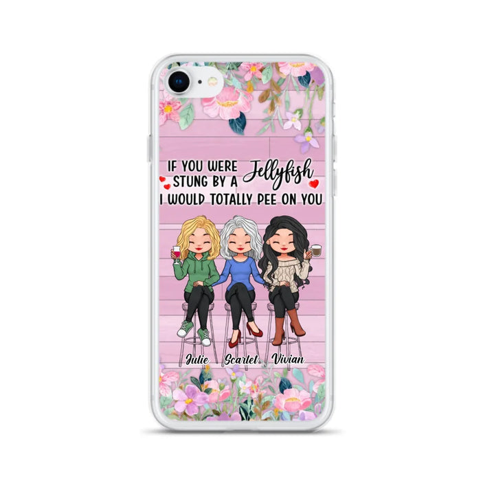 Custom Personalized Besties Phone Case - Upto 3 Girls - Gift Idea For Friends/ Besties/ Sisters - If You Were Stung By A Jellyfish I Would Totally Pee On You  - Case for iPhone/Samsung