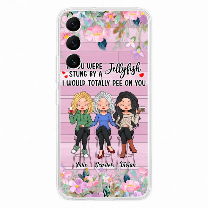 Custom Personalized Besties Phone Case - Upto 3 Girls - Gift Idea For Friends/ Besties/ Sisters - If You Were Stung By A Jellyfish I Would Totally Pee On You  - Case for iPhone/Samsung