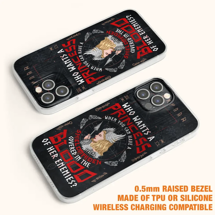 Custom Personalized Shieldmaiden Phone Case - Case For iPhone And Samsung - Who Wants A Princess When You Can Have A Shieldmaiden Covered In The Blood Of Her Enemies