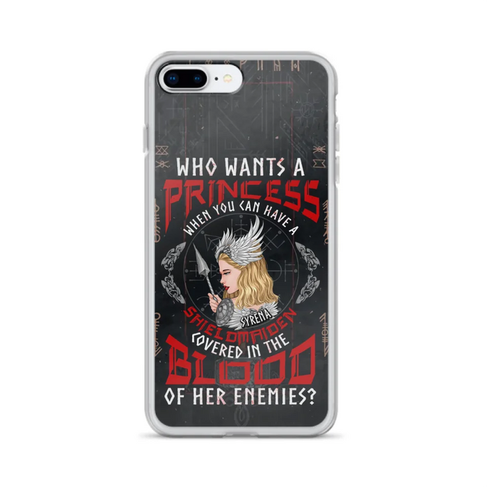 Custom Personalized Shieldmaiden Phone Case - Case For iPhone And Samsung - Who Wants A Princess When You Can Have A Shieldmaiden Covered In The Blood Of Her Enemies