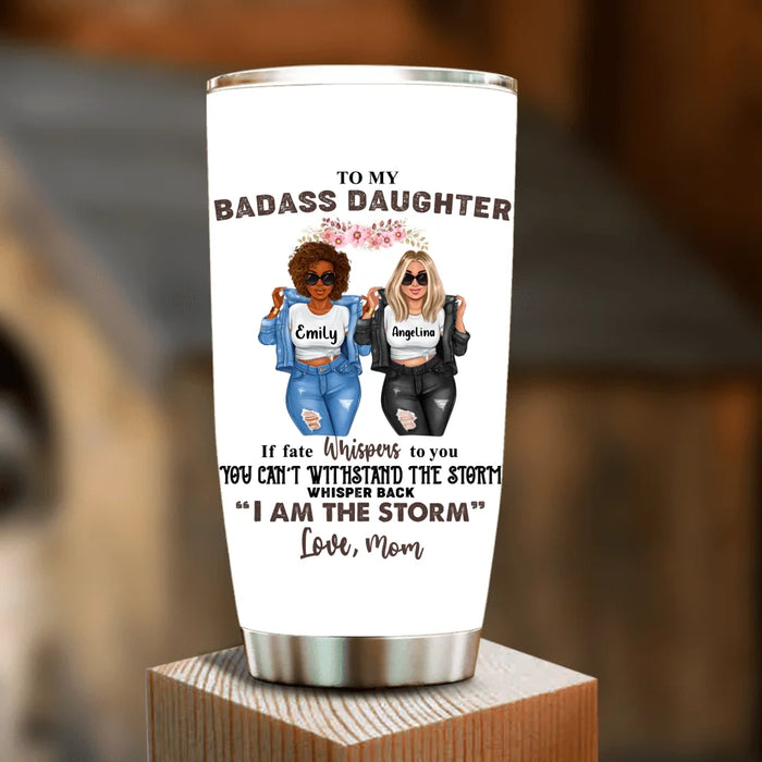 Custom Personalized To My Daughter Tumbler - Gift Idea For Daughter From Mom - You Can't Withstand The Storm