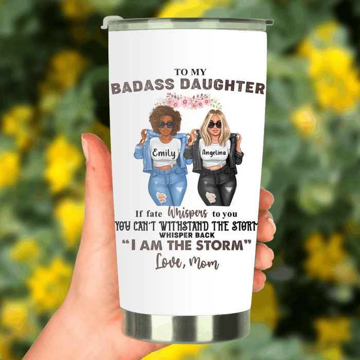 Custom Personalized To My Daughter Tumbler - Gift Idea For Daughter From Mom - You Can't Withstand The Storm