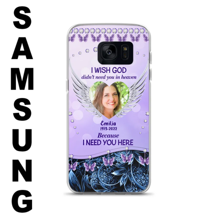 Custom Personalized Memorial Phone Case For iPhone/ Samsung - Upload Photo - Memorial Gift Idea - I Wish God Didn't Need You In Heaven Because I Need You Here