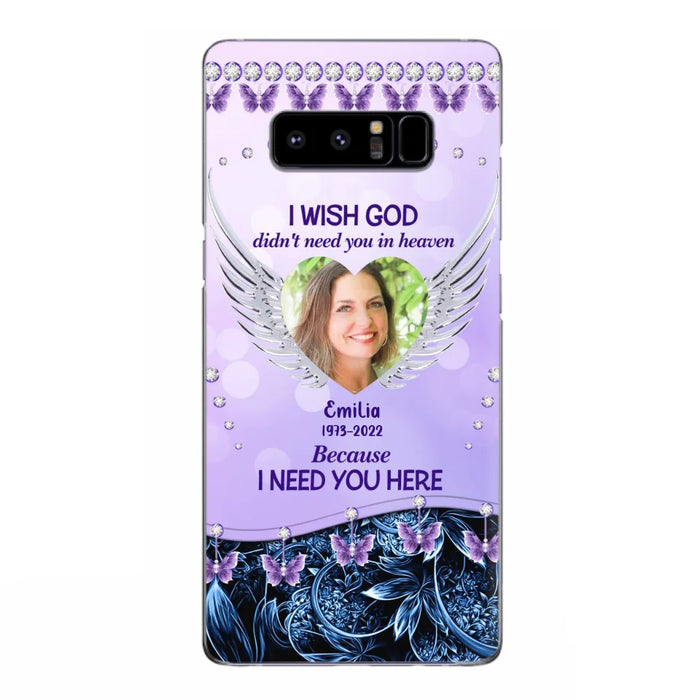 Custom Personalized Memorial Phone Case For iPhone/ Samsung - Upload Photo - Memorial Gift Idea - I Wish God Didn't Need You In Heaven Because I Need You Here