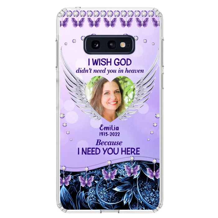 Custom Personalized Memorial Phone Case For iPhone/ Samsung - Upload Photo - Memorial Gift Idea - I Wish God Didn't Need You In Heaven Because I Need You Here