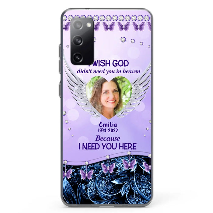 Custom Personalized Memorial Phone Case For iPhone/ Samsung - Upload Photo - Memorial Gift Idea - I Wish God Didn't Need You In Heaven Because I Need You Here