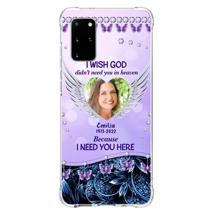 Custom Personalized Memorial Phone Case For iPhone/ Samsung - Upload Photo - Memorial Gift Idea - I Wish God Didn't Need You In Heaven Because I Need You Here