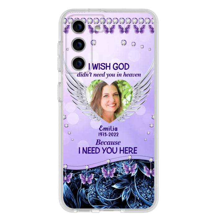 Custom Personalized Memorial Phone Case For iPhone/ Samsung - Upload Photo - Memorial Gift Idea - I Wish God Didn't Need You In Heaven Because I Need You Here