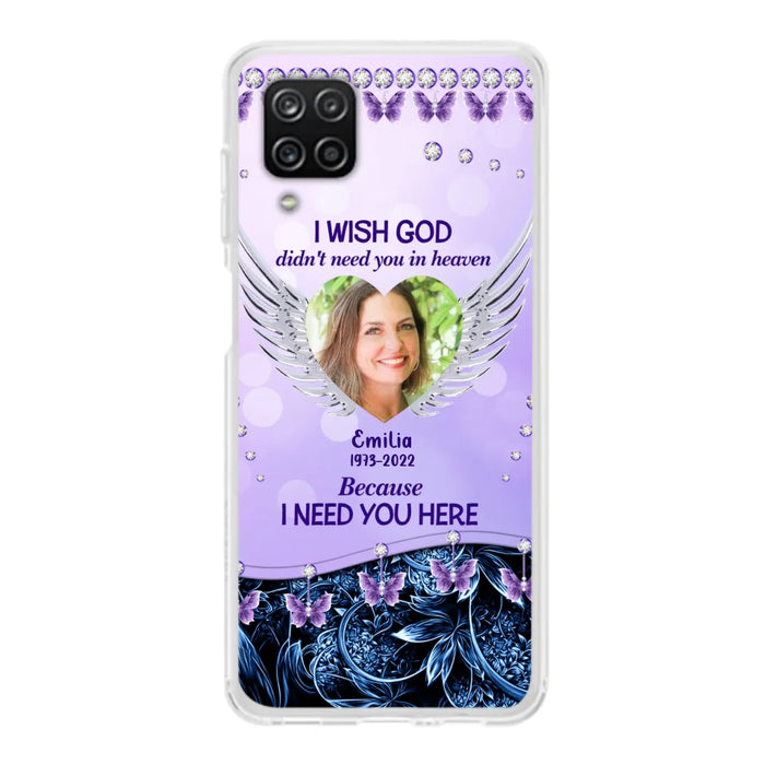 Custom Personalized Memorial Phone Case For iPhone/ Samsung - Upload Photo - Memorial Gift Idea - I Wish God Didn't Need You In Heaven Because I Need You Here