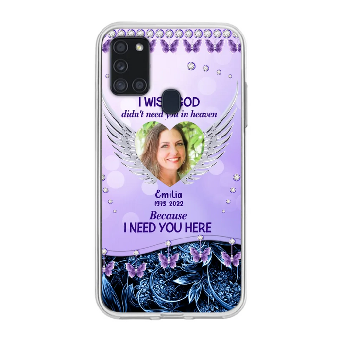 Custom Personalized Memorial Phone Case For iPhone/ Samsung - Upload Photo - Memorial Gift Idea - I Wish God Didn't Need You In Heaven Because I Need You Here