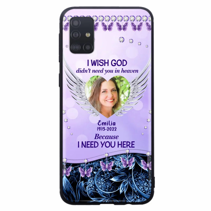 Custom Personalized Memorial Phone Case For iPhone/ Samsung - Upload Photo - Memorial Gift Idea - I Wish God Didn't Need You In Heaven Because I Need You Here