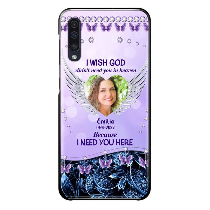 Custom Personalized Memorial Phone Case For iPhone/ Samsung - Upload Photo - Memorial Gift Idea - I Wish God Didn't Need You In Heaven Because I Need You Here