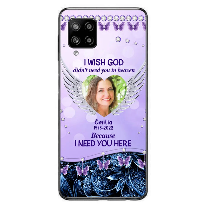 Custom Personalized Memorial Phone Case For iPhone/ Samsung - Upload Photo - Memorial Gift Idea - I Wish God Didn't Need You In Heaven Because I Need You Here