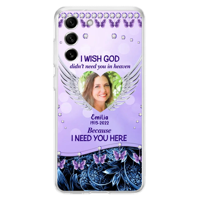 Custom Personalized Memorial Phone Case For iPhone/ Samsung - Upload Photo - Memorial Gift Idea - I Wish God Didn't Need You In Heaven Because I Need You Here