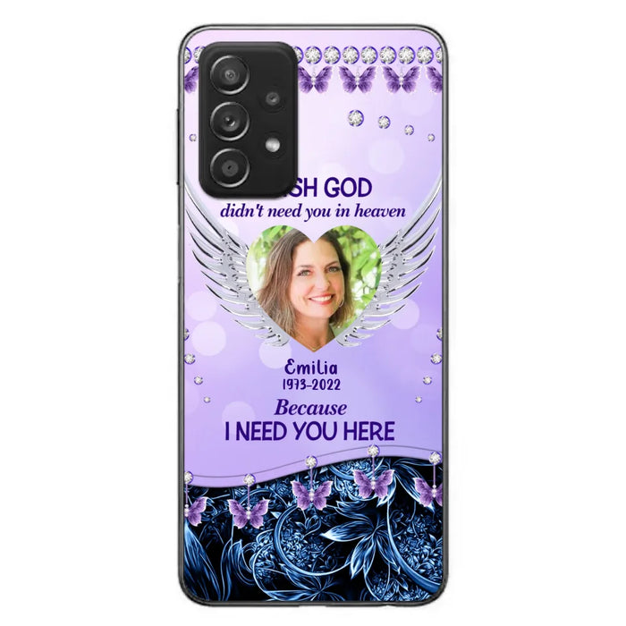 Custom Personalized Memorial Phone Case For iPhone/ Samsung - Upload Photo - Memorial Gift Idea - I Wish God Didn't Need You In Heaven Because I Need You Here