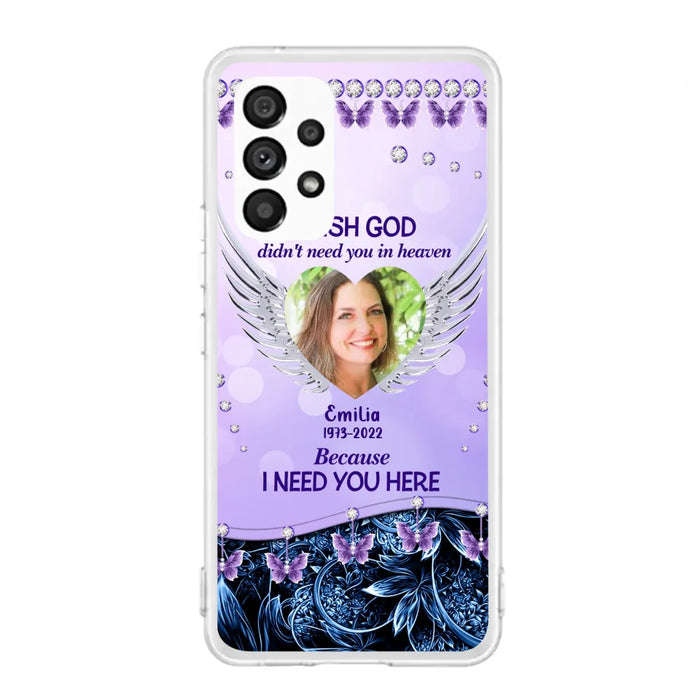 Custom Personalized Memorial Phone Case For iPhone/ Samsung - Upload Photo - Memorial Gift Idea - I Wish God Didn't Need You In Heaven Because I Need You Here