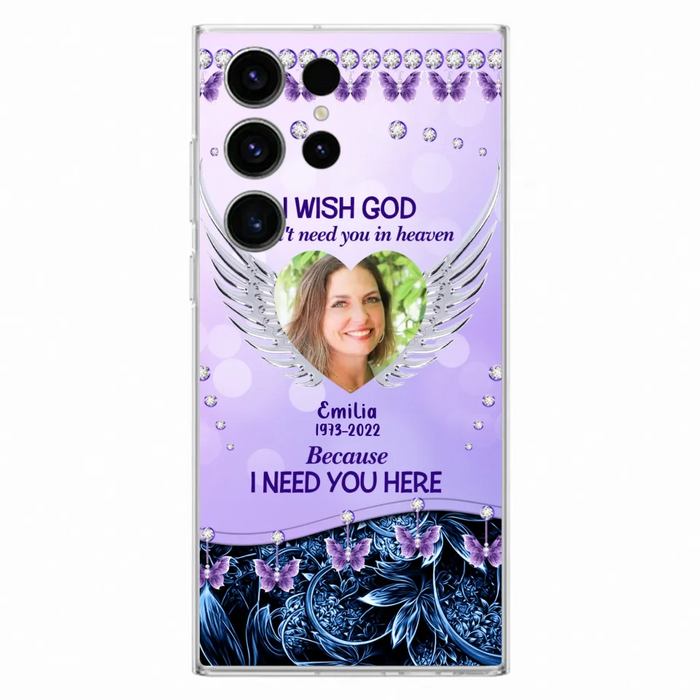 Custom Personalized Memorial Phone Case For iPhone/ Samsung - Upload Photo - Memorial Gift Idea - I Wish God Didn't Need You In Heaven Because I Need You Here