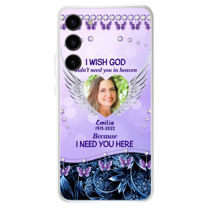 Custom Personalized Memorial Phone Case For iPhone/ Samsung - Upload Photo - Memorial Gift Idea - I Wish God Didn't Need You In Heaven Because I Need You Here