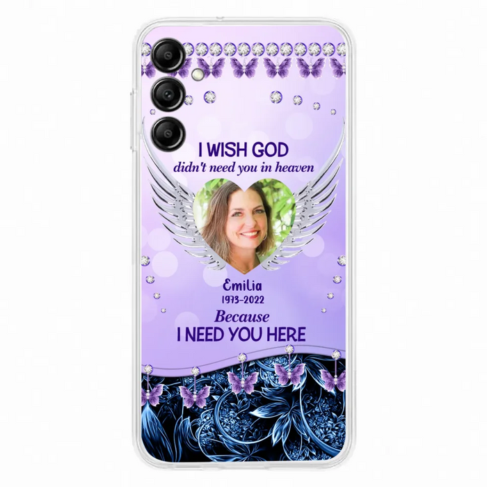 Custom Personalized Memorial Phone Case For iPhone/ Samsung - Upload Photo - Memorial Gift Idea - I Wish God Didn't Need You In Heaven Because I Need You Here