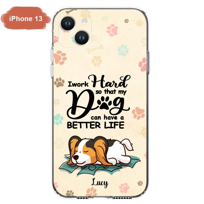 Custom Personalized Dog Phone Case - Best Gift Idea For Dog Lovers With Upto 6 Dogs - I Work Hard So That My Dogs Can Have A Better Life - Case For iPhone, Samsung and Xiaomi