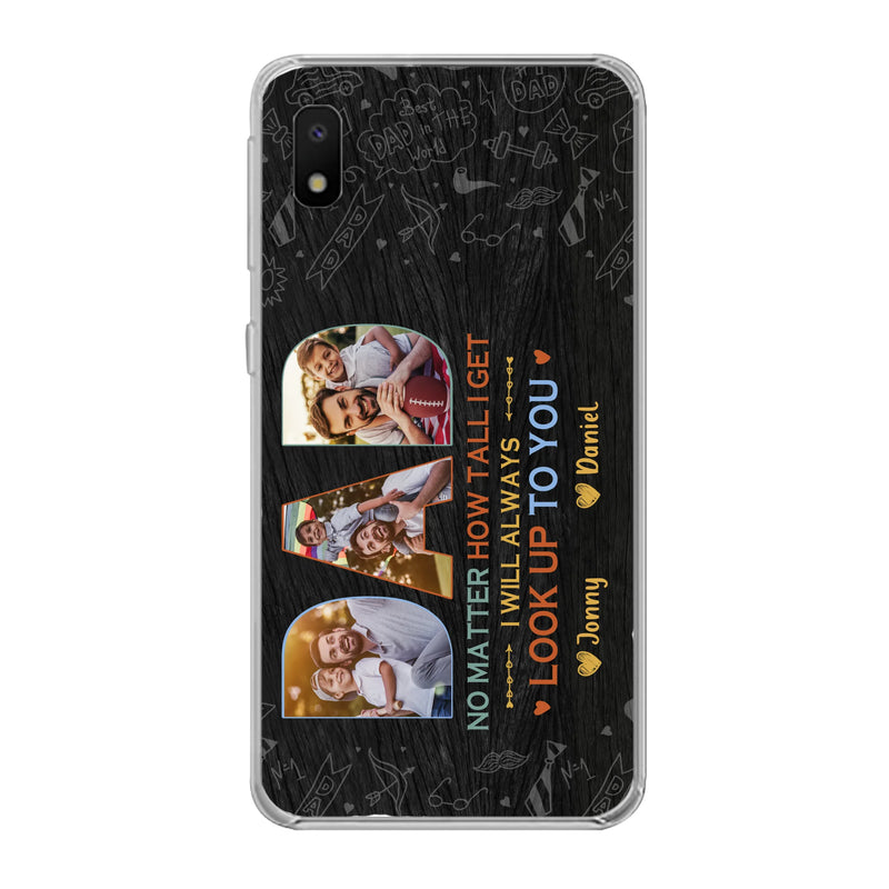 Custom Personalized Dad Photo Phone Case - Father's Day Gift Idea - No Matter How Tall I Get I Will Always Look Up To You - Case for iPhone/Samsung