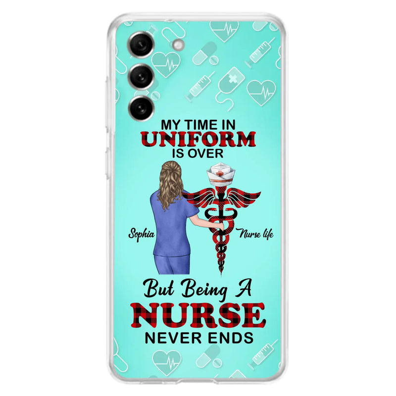 Custom Personalized Nurse iPhone/ Samsung Cases - Gift Idea For Nurse/ Birthday/ Friend - My Time In Uniform Is Over But Beings A Nurse Never Ends