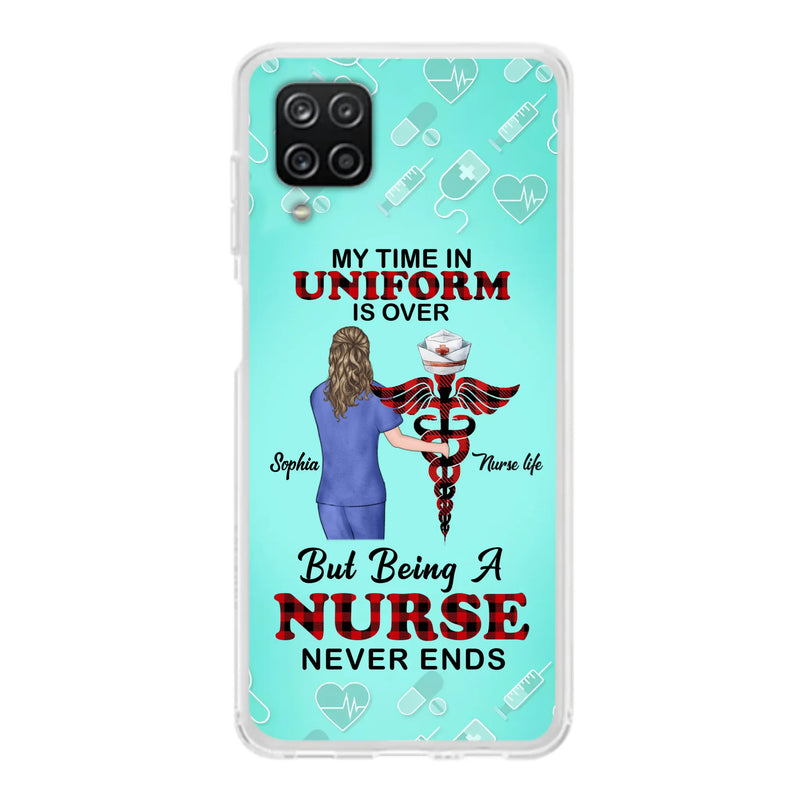 Custom Personalized Nurse iPhone/ Samsung Cases - Gift Idea For Nurse/ Birthday/ Friend - My Time In Uniform Is Over But Beings A Nurse Never Ends